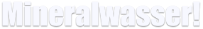 Mineralwasser!